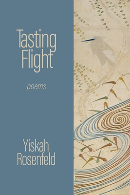 Tasting Flight: poems - Yiskah Rosenfeld