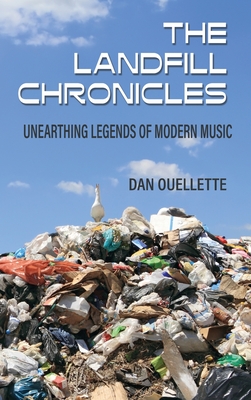 The Landfill Chronicles - Unearthing Legends of Modern Music - Dan Ouellette