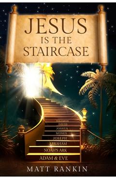 Coperta cărții 'Jesus is the Staircase: The Only Way to Heaven - Matt Rankin'