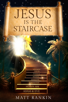 Coperta cărții 'Jesus is the Staircase: The Only Way to Heaven - Matt Rankin'