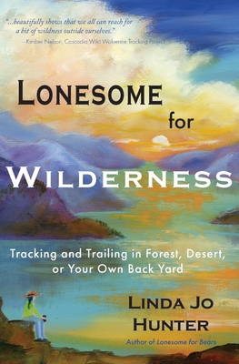 Lonesome for Wilderness: Tracking and Trailing in Forest, Desert, or Your Own Back Yard - Linda Jo Hunter