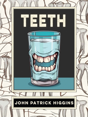 Teeth: An Oral History - John Patrick Higgins