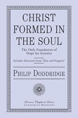 Christ Formed in the Soul: The Only Foundation of Hope for Eternity - Philip Doddridge