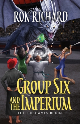Group Six and the Imperium: Let the Games Begin - Ron Richard
