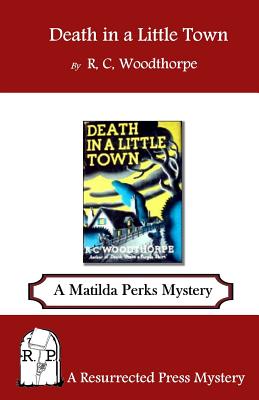 Death in a Little Town: A Matilda Perks Mystery - R. C. Woodthorpe