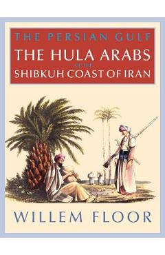 The Persian Gulf: The Bani Hula of the Shibkuh Coast of Iran - M. Floor Willem