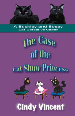 Coperta cărții 'The Case of the Cat Show Princess (A Buckley and Bogey Cat Detective Caper) - Cindy Vincent'