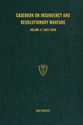 Casebook on Insurgency and Revolutionary Warfare Volume II: 1962-2009 - Aris Project
