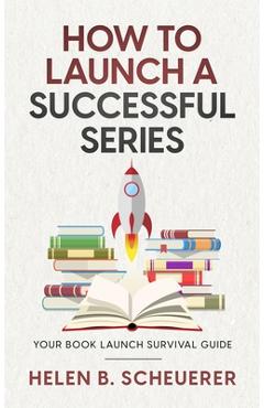 Poza produsului How To Launch A Successful Series: Your Book Launch Survival Guide - Helen B. Scheuerer