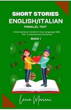 Poza produsului Short Stories in English/Italian: Unlock Ignite & Transform Your Language Skills with Contemporary Romance - Laura Mariani