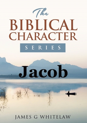 Jacob (Biblical Characters Series) - James G. Whitelaw