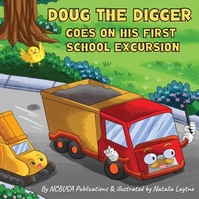 Doug the Digger Goes on His First School Excursion: A Fun Picture Book For 2-5 Year Olds - Ncbusa Publications