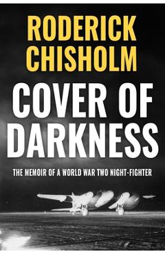Coperta cărții 'Cover of Darkness: The Memoir of a World War Two Night-Fighter - Roderick Chisholm'