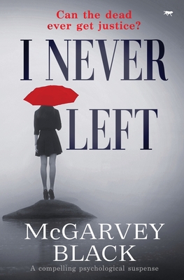 I Never Left: a compelling psychological suspense thriller - Mcgarvey Black