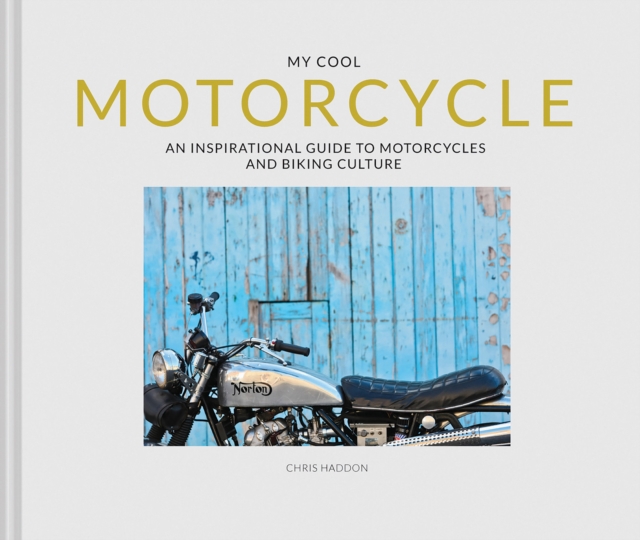 My Cool Motorcycle: An Inspirational Guide to Motorcycles and Biking Culture - Chris Haddon