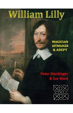 Coperta cărții 'William Lilly: The Last Magician, Adept & Astrologer - Peter Stockinger'