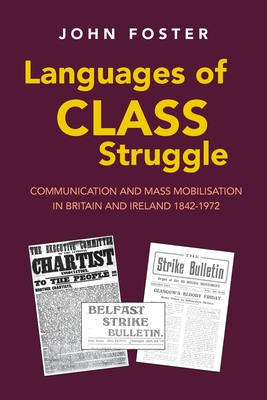 Languages of Class Struggle: Communication and Mass Mobilisation in Britain and Ireland 1842-1972 - John Foster
