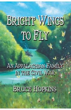 Poza produsului Bright Wings to Fly: An Appalachian Family in the Civil War - Bruce Hopkins