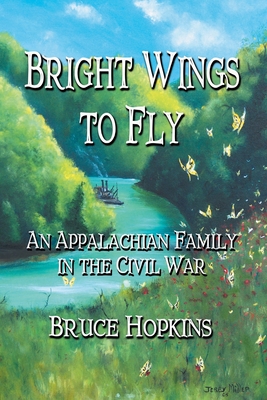 Bright Wings to Fly: An Appalachian Family in the Civil War - Bruce Hopkins