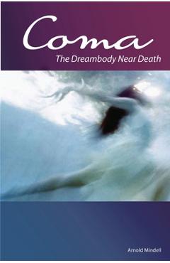 Coperta cărții 'Coma: The Dreambody Near Death - Ph. D. Amy Mindell'