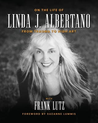 On the Life of Linda J. Albertano: From Trauma to High Art - Linda J. Albertano