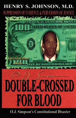 Double Crossed for Blood: O.J. Simpson's Constitutional Disaster - Henry S. Johnson