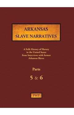 Coperta cărții 'Arkansas Slave Narratives - Parts 5 & 6: A Folk History of Slavery in the United States from Interviews with Former'