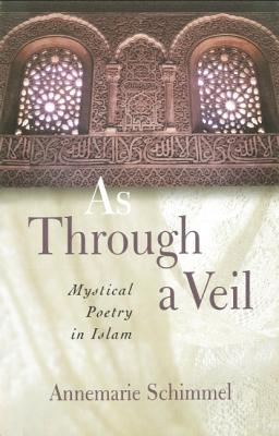 As Through A Veil: Mystical Poetry in Islam - Annemarie Schimmel