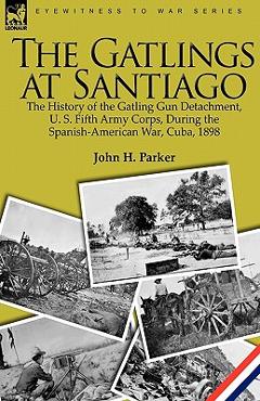 Coperta cărții 'The Gatlings at Santiago: the History of the Gatling Gun Detachment, U. S. Fifth Army Corps, During the'
