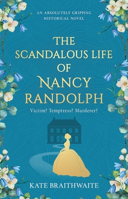 The Scandalous Life of Nancy Randolph: an absolutely gripping historical novel - Kate Braithwaite