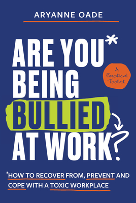 Are You Being Bullied at Work?: How to Recover From, Prevent and Cope with a Toxic Workplace - Aryanne Oade