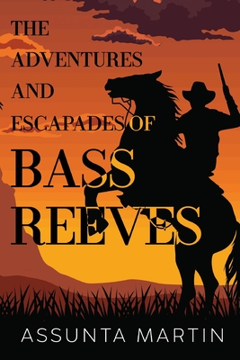 The Adventures and Escapades of Bass Reeves - Assunta Martin