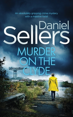 MURDER ON THE CLYDE an absolutely gripping crime mystery with a massive twist - Daniel Sellers