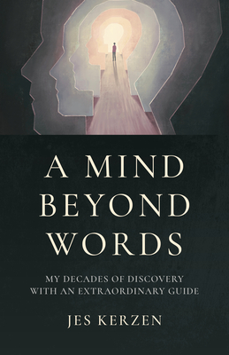 A Mind Beyond Words: My Decades of Discovery with an Extraordinary Guide - Jes Kerzen