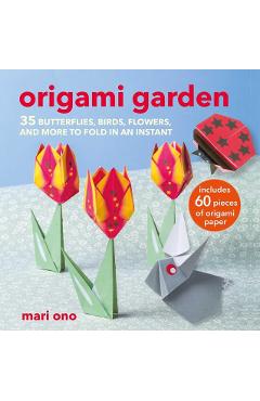 Origami Garden: 35 Butterflies, Birds, Flowers, and More to Fold in an Instant - Mari Ono