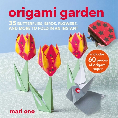 Origami Garden: 35 Butterflies, Birds, Flowers, and More to Fold in an Instant - Mari Ono