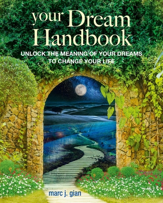 Your Dream Handbook: Unlock the Meaning of Your Dreams to Change Your Life - Marc J. Gian