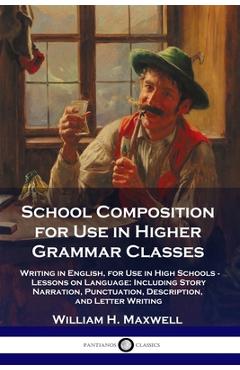 Coperta cărții 'School Composition for Use in Higher Grammar Classes: Writing in English, for Use in High Schools - Lessons on'