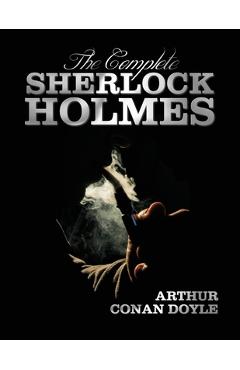 Poza produsului The Complete Sherlock Holmes - Unabridged and Illustrated - A Study in Scarlet, the Sign of the Four, the Hound of the Baskervilles, the Valley of Fea - Arthur Conan Doyle