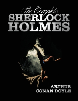 The Complete Sherlock Holmes - Unabridged and Illustrated - A Study in Scarlet, the Sign of the Four, the Hound of the Baskervilles, the Valley of Fea - Arthur Conan Doyle