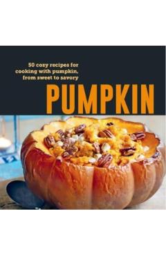 Pumpkin: 50 Cozy Recipes for Cooking with Pumpkin, from Savory to Sweet - Ryland Peters & Small