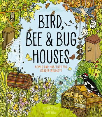 Bird, Bee and Bug Houses: Homes and Habitats for Garden Wildlife - Esther Coombs