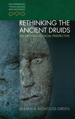 Rethinking the Ancient Druids: An Archaeological Perspective - Miranda Aldhouse-green