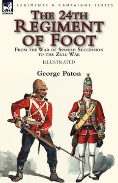 Poza produsului The 24th Regiment of Foot: From the War of Spanish Succession to the Zulu War - George Paton