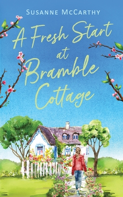 A Fresh Start at Bramble Cottage: A heartwarming grumpy/sunshine romance with a seaside setting and a HEA guaranteed - Susanne Mccarthy