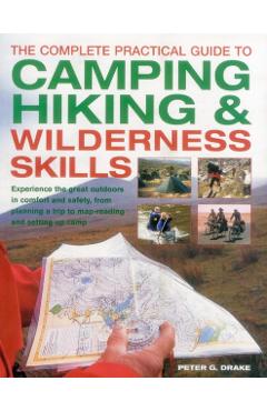 Poza produsului The Complete Practical Guide to Camping, Hiking & Wilderness Skills: Experience the Great Outdoors in Comfort and Safety, from Planning a Trip to Map- - Peter G. Drake