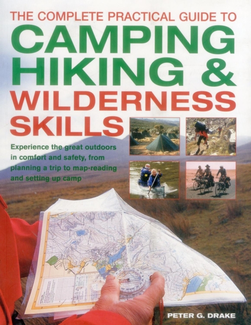 The Complete Practical Guide to Camping, Hiking & Wilderness Skills: Experience the Great Outdoors in Comfort and Safety, from Planning a Trip to Map- - Peter G. Drake