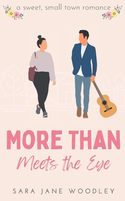 More Than Meets the Eye: A Sweet, Small-Town Romance - Sara Jane Woodley