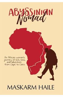 Coperta cărții 'Abyssinian Nomad: An African Woman's Journey of Love, Loss, & Adventure from Cape to Cairo - Maskarm Haile'