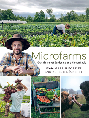 Microfarms: Organic Market Gardening on a Human Scale - Jean-martin Fortier
